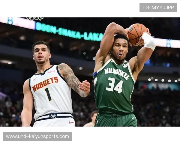 雄鹿击退掘金巩固排名，字母哥内线冲击力主导比赛